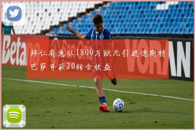 拜仁有意以1800万欧元引进德斯特巴萨可获20转会收益