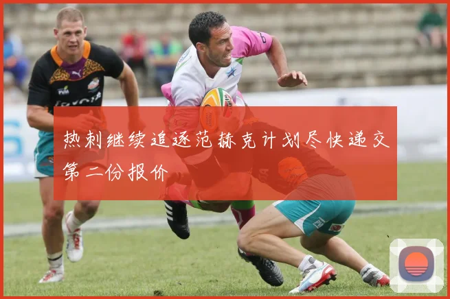 热刺继续追逐范赫克计划尽快递交第二份报价